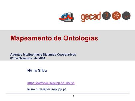 1 Mapeamento de Ontologias Agentes Inteligentes e Sistemas Cooperativos 02 de Dezembro de 2004 Nuno Silva