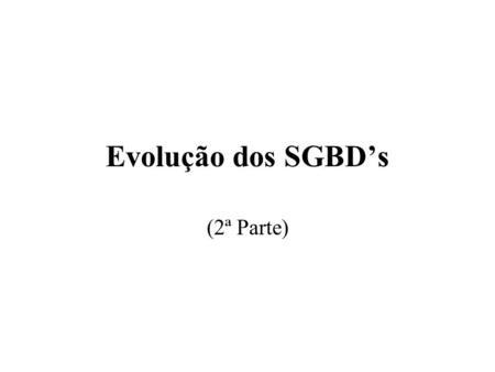 Evolução dos SGBD’s (2ª Parte).