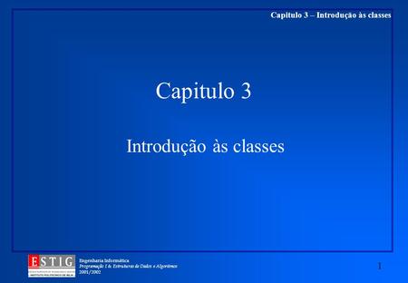 Engenharia Informática Programação I & Estruturas de Dados e Algoritmos 2001/2002 1 Capitulo 3 – Introdução às classes Capitulo 3 Introdução às classes.