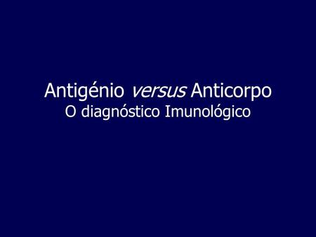 Antigénio versus Anticorpo O diagnóstico Imunológico