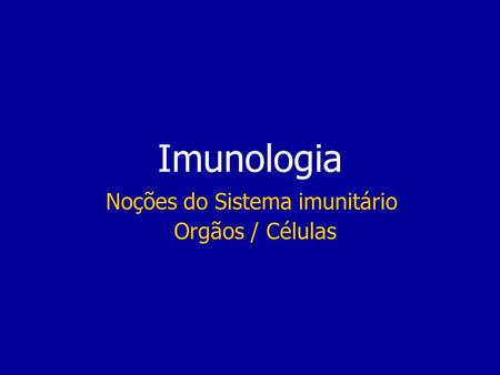 Noções do Sistema imunitário Orgãos / Células