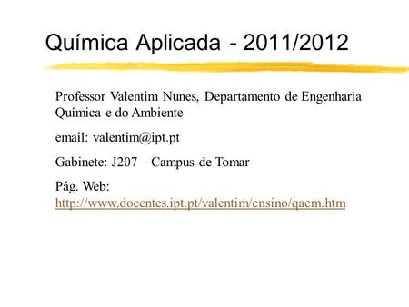 Química Aplicada - 2011/2012 Professor Valentim Nunes, Departamento de Engenharia Química e do Ambiente email: valentim@ipt.pt Gabinete: J207 – Campus.