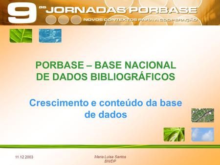 11.12.2003 Maria Luísa Santos BN/DP PORBASE – BASE NACIONAL DE DADOS BIBLIOGRÁFICOS Crescimento e conteúdo da base de dados.