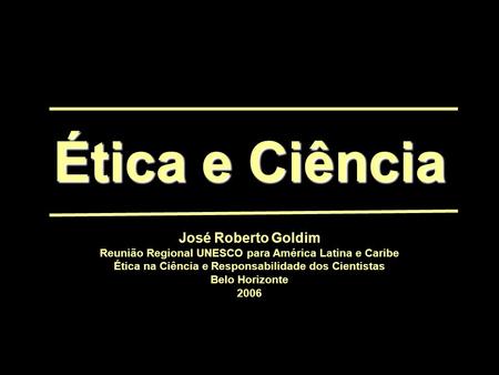 Ética e Ciência José Roberto Goldim
