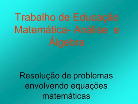 Trabalho de Educação Matemática- Análise e Álgebra