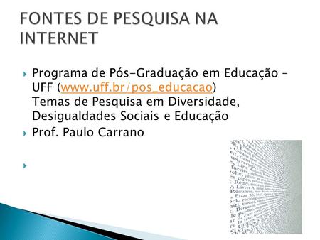 Programa de Pós-Graduação em Educação – UFF (www.uff.br/pos_educacao) Temas de Pesquisa em Diversidade, Desigualdades Sociais e Educaçãowww.uff.br/pos_educacao.