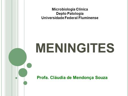 MENINGITES Profa. Cláudia de Mendonça Souza Microbiologia Clínica