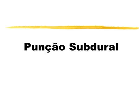 Punção Subdural.