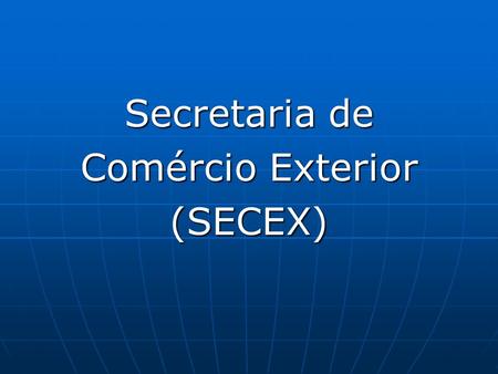 Secretaria de Comércio Exterior (SECEX).