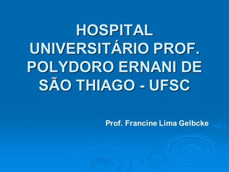 HOSPITAL UNIVERSITÁRIO PROF. POLYDORO ERNANI DE SÃO THIAGO - UFSC