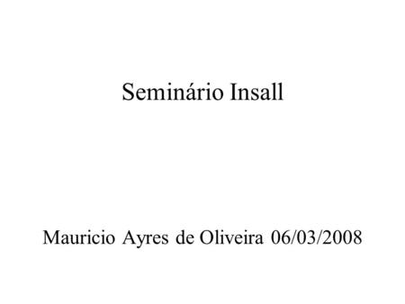 Seminário Insall Mauricio Ayres de Oliveira 06/03/2008