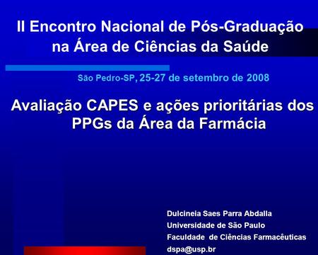 Avaliação CAPES e ações prioritárias dos PPGs da Área da Farmácia II Encontro Nacional de Pós-Graduação na Área de Ciências da Saúde Dulcineia Saes Parra.