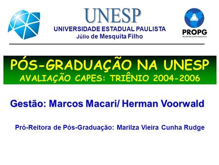 UNIVERSIDADE ESTADUAL PAULISTA Júlio de Mesquita Filho PÓS-GRADUAÇÃO NA UNESP AVALIAÇÃO CAPES: TRIÊNIO 2004-2006 Gestão: Marcos Macari/ Herman Voorwald.