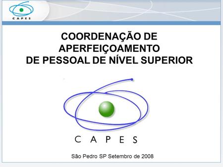 COORDENAÇÃO DE APERFEIÇOAMENTO DE PESSOAL DE NÍVEL SUPERIOR São Pedro SP Setembro de 2008.