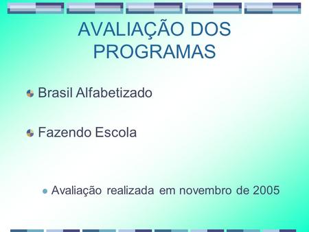 AVALIAÇÃO DOS PROGRAMAS Brasil Alfabetizado Fazendo Escola Avaliação realizada em novembro de 2005.