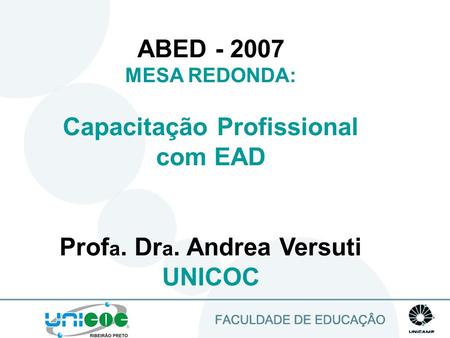 1 ABED - 2007 MESA REDONDA: Capacitação Profissional com EAD Prof a. Dr a. Andrea Versuti UNICOC.