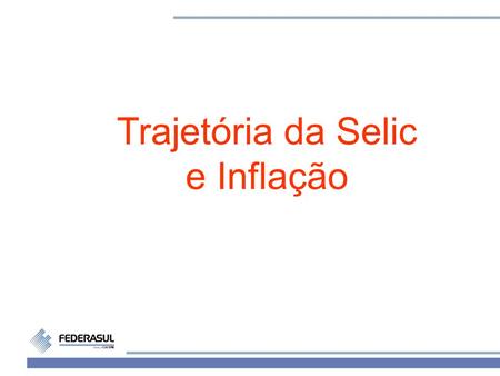 Trajetória da Selic e Inflação.