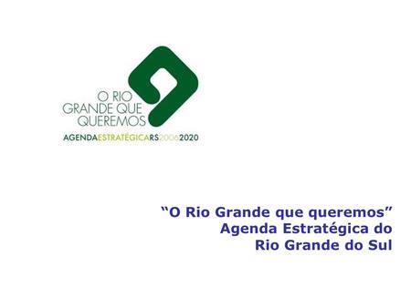 “O Rio Grande que queremos” Agenda Estratégica do Rio Grande do Sul