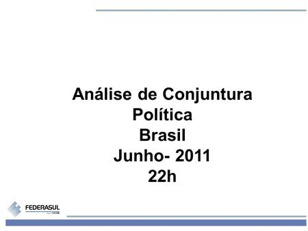 1 Análise de Conjuntura Política Brasil Junho- 2011 22h.