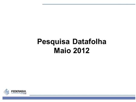 1 Pesquisa Datafolha Maio 2012. 2 Avaliação Governo Dilma Ótimo/Bom64% Regular22% Ruim/Péssimo05% Maior aprovação com 15 meses de mandato em relação a.