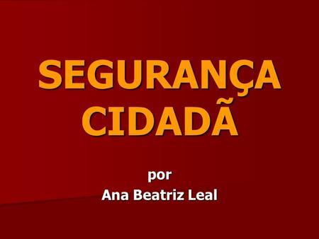 SEGURANÇA CIDADÃ por Ana Beatriz Leal