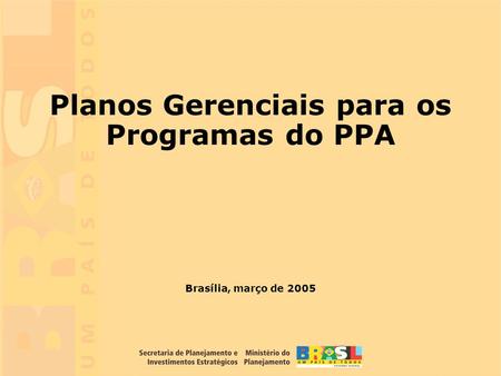 1 Brasília, março de 2005 Planos Gerenciais para os Programas do PPA.