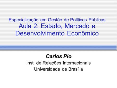 Especialização em Gestão de Políticas Públicas Especialização em Gestão de Políticas Públicas Aula 2: Estado, Mercado e Desenvolvimento Econômico Carlos.