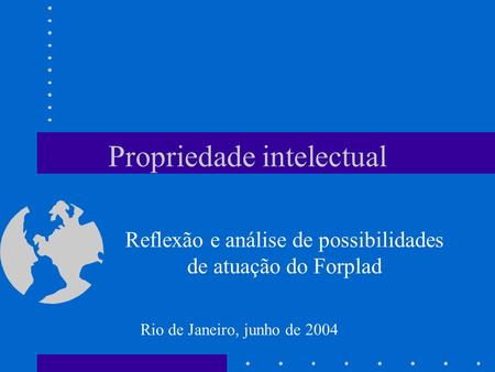 Propriedade intelectual Reflexão e análise de possibilidades de atuação do Forplad Rio de Janeiro, junho de 2004.