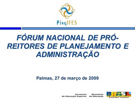 FÓRUM NACIONAL DE PRÓ- REITORES DE PLANEJAMENTO E ADMINISTRAÇÃO Palmas, 27 de março de 2009.
