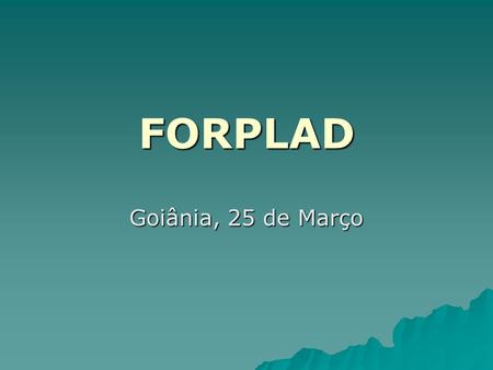 FORPLAD Goiânia, 25 de Março.