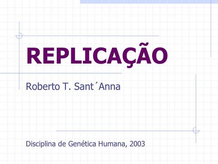 Roberto T. Sant´Anna Disciplina de Genética Humana, 2003