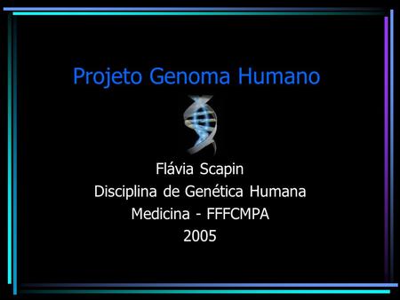 Flávia Scapin Disciplina de Genética Humana Medicina - FFFCMPA 2005
