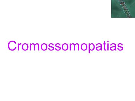 Cromossomopatias.