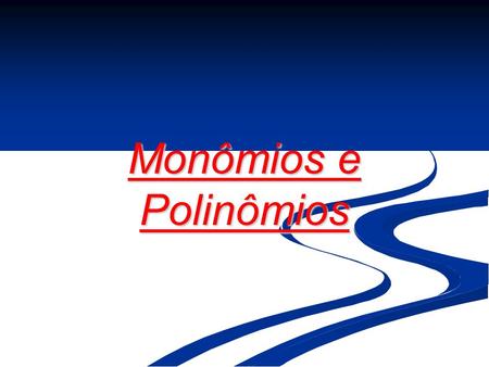 Monômios e Polinômios.
