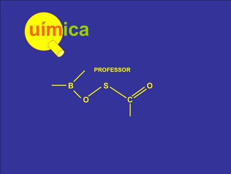 Uímica PROFESSOR B S O O C.