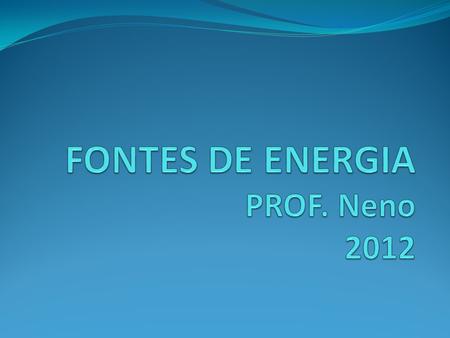 FONTES DE ENERGIA PROF. Neno 2012