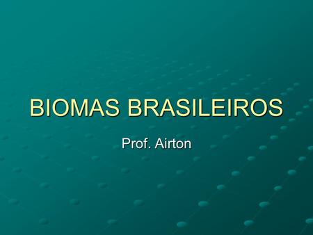 BIOMAS BRASILEIROS Prof. Airton.