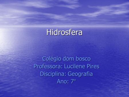 Hidrosfera Colégio dom bosco Professora: Lucilene Pires
