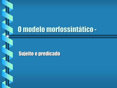 O modelo morfossintático -