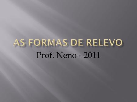As formas de relevo Prof. Neno - 2011.