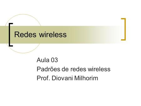 Aula 03 Padrões de redes wireless Prof. Diovani Milhorim