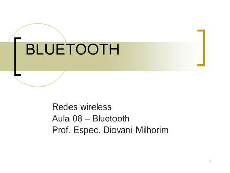 Redes wireless Aula 08 – Bluetooth Prof. Espec. Diovani Milhorim