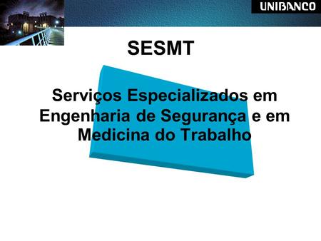 SESMT Serviços Especializados em Engenharia de Segurança e em Medicina do Trabalho.