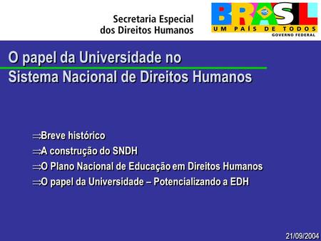 21/09/2004 O papel da Universidade no Sistema Nacional de Direitos Humanos O papel da Universidade no Sistema Nacional de Direitos Humanos Breve histórico.