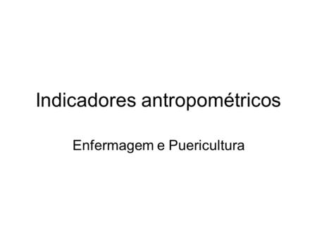 Indicadores antropométricos Enfermagem e Puericultura.