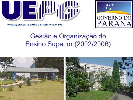 Gestão e Organização do Ensino Superior (2002/2006) Criada pela Lei n° 6.034/69 e Decreto n° 18.111/70.