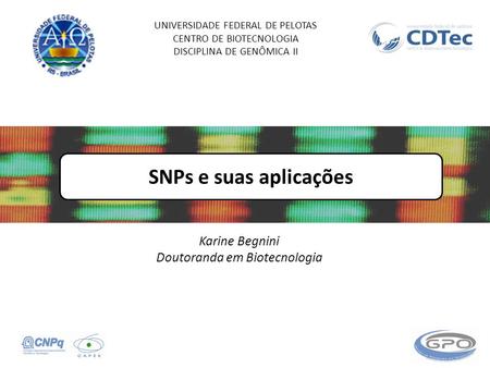 SNPs e suas aplicações Karine Begnini Doutoranda em Biotecnologia