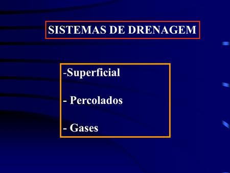 SISTEMAS DE DRENAGEM Superficial - Percolados - Gases.