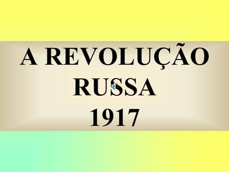 A REVOLUÇÃO RUSSA 1917.