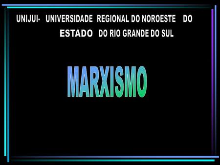 MARXISMO UNIJUI- UNIVERSIDADE REGIONAL DO NOROESTE DO ESTADO
